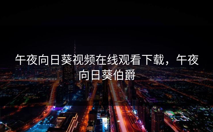 午夜向日葵视频在线观看下载,午夜向日葵伯爵