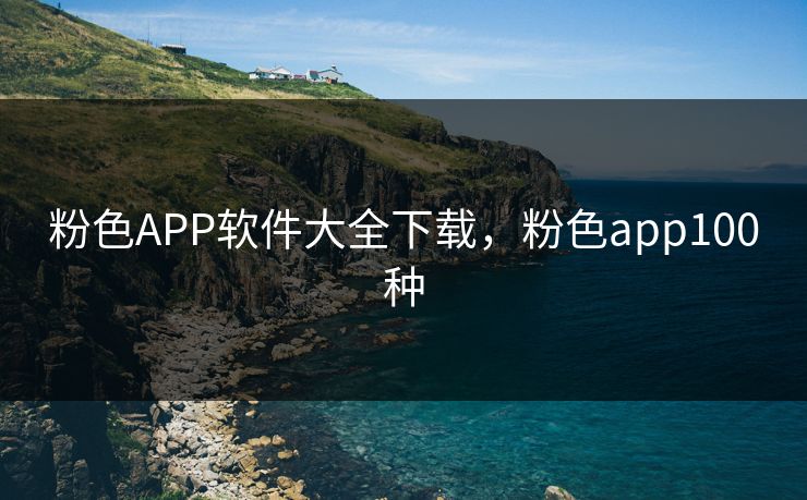 粉色APP软件大全下载，粉色app100种