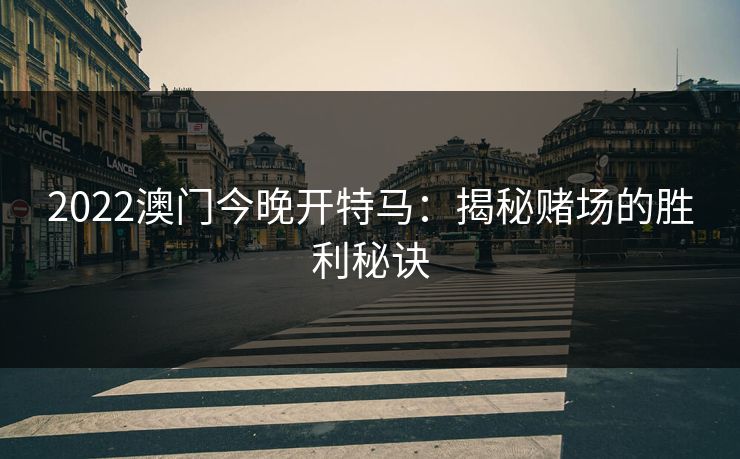 2022澳门今晚开特马:揭秘赌场的胜利秘诀